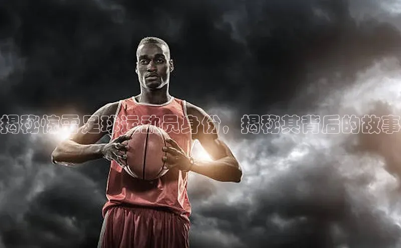 333体育官网入口江铃新能源揭秘惊雷足球运动员身份，揭秘其背后的故事