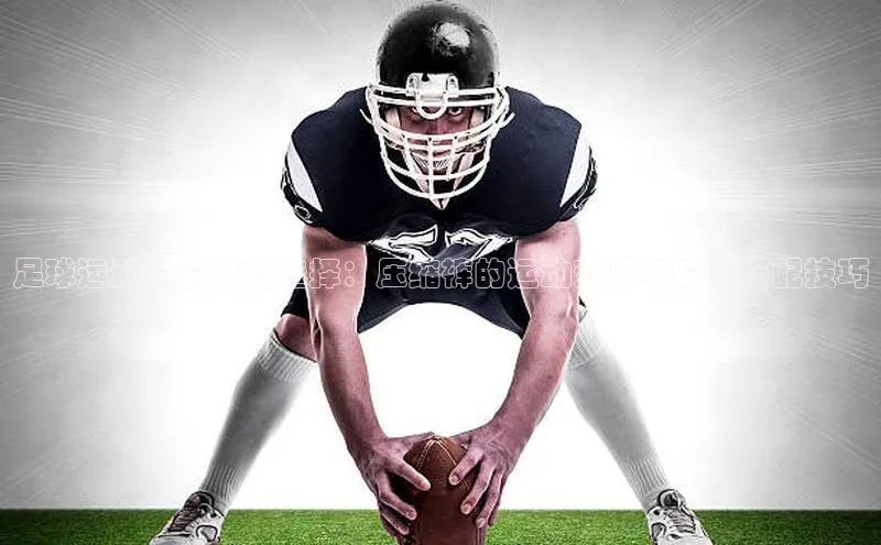 333体育官网在线登录皮阿诺足球运动员的穿着选择：压缩裤的运动效果与时尚搭配技巧