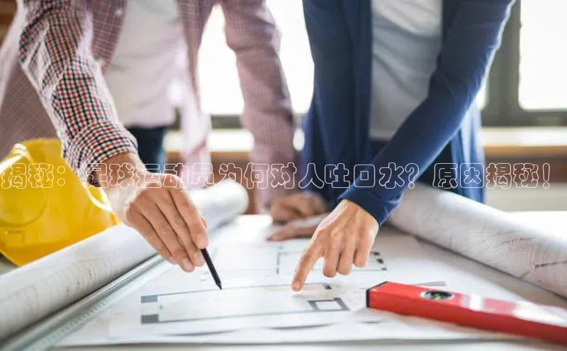 333体育app官方下载天键股份揭秘：足球运动员为何对人吐口水？原因揭秘！