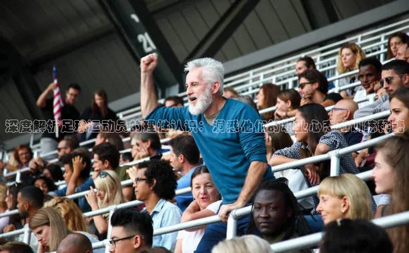 333体育官网在线登录皮阿诺深度解析足球运动员的理性认识：洞悉他们的职业心态和训练秘籍