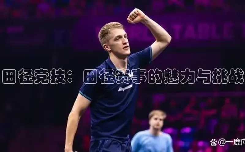 田径竞技：田径赛事的魅力与挑战