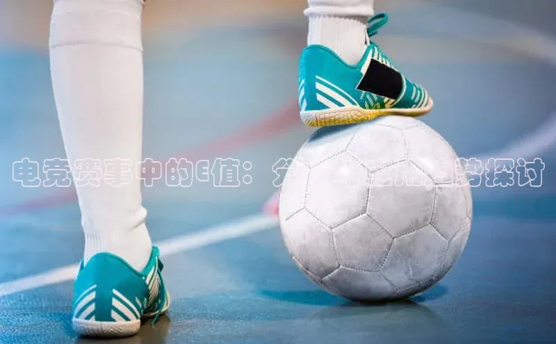 电竞赛事中的E值：分析与应用趋势探讨
