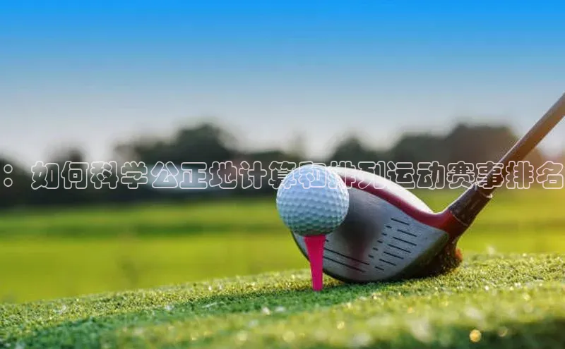 ：如何科学公正地计算和排列运动赛事排名