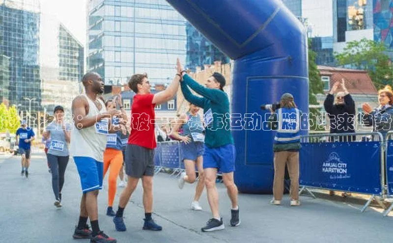 冠军之路：与突破——赛事运动品牌的未来趋势