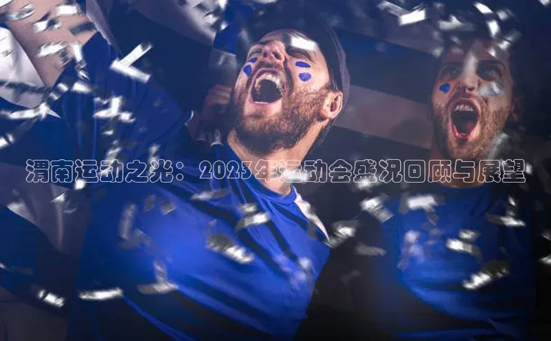 渭南运动之光：2023年运动会盛况回顾与展望
