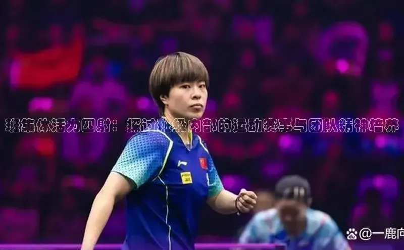 班集体活力四射：探讨班级内部的运动赛事与团队精神培养