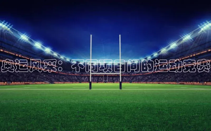 奥运风采：不同项目间的运动竞赛