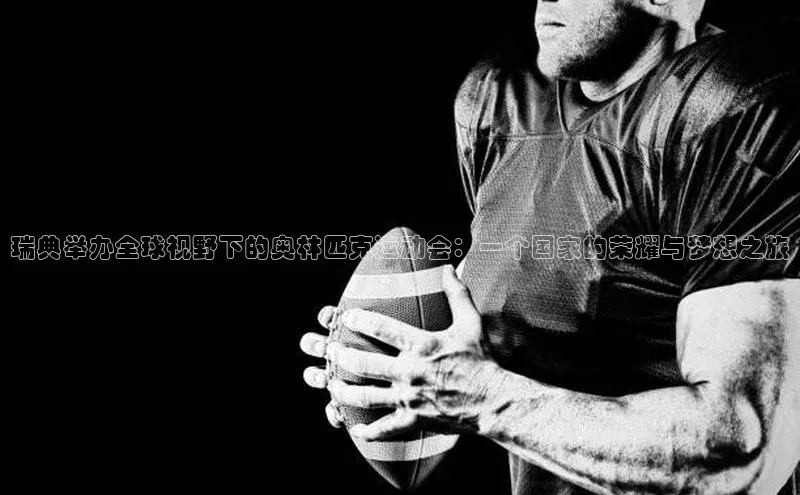 瑞典举办全球视野下的奥林匹克运动会：一个国家的荣耀与梦想之旅