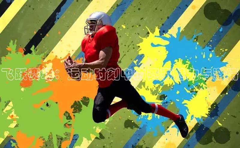 飞跃赛场：运动时刻中的赛事魅力与激情