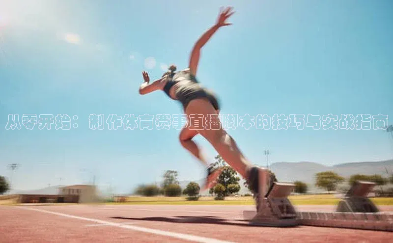 从零开始：制作体育赛事直播脚本的技巧与实战指南