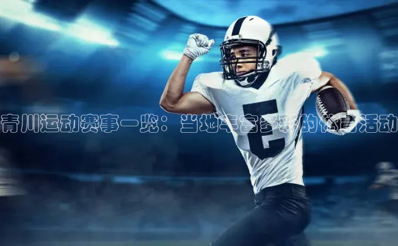 青川运动赛事一览：当地丰富多彩的体育活动