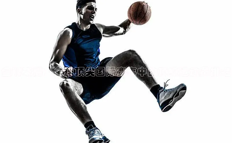 金牌荣耀：全球顶尖国际赛事中的顶级运动员排名