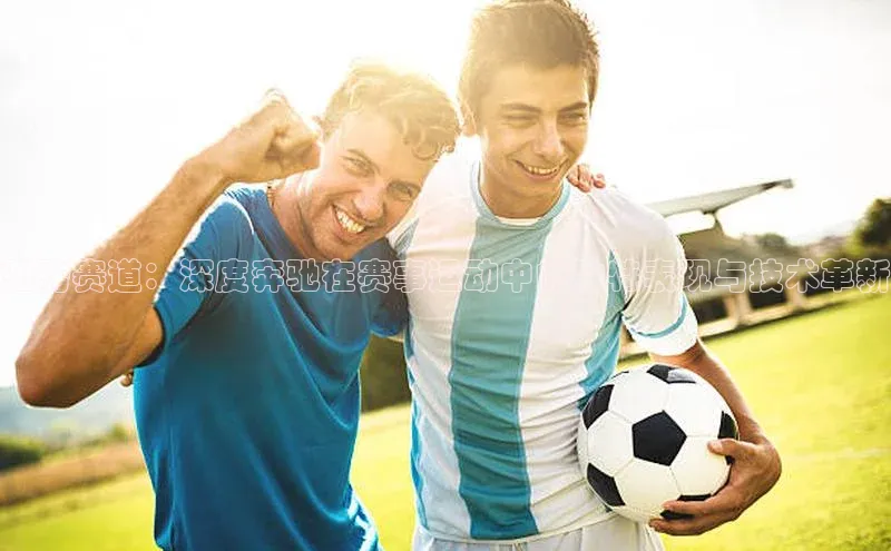 驰骋赛道：深度奔驰在赛事运动中的独特表现与技术革新