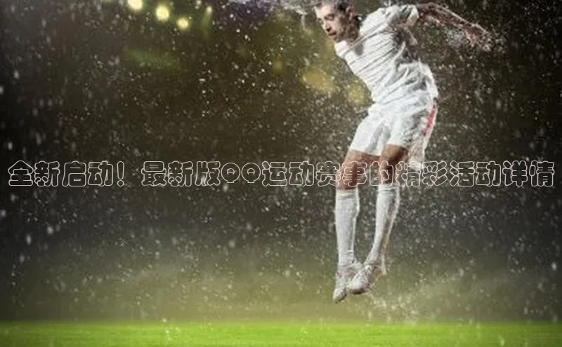 全新启动！最新版QQ运动赛事的精彩活动详情
