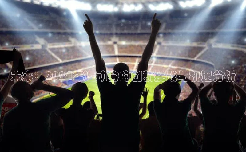 未来：2024年运动会的创新挑战与机遇分析
